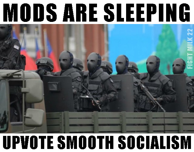 mods are sleeping, upvote this smooth socialism soldiers