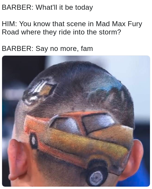 dank meme of the barber giving a haircut like that scene from Mad Max