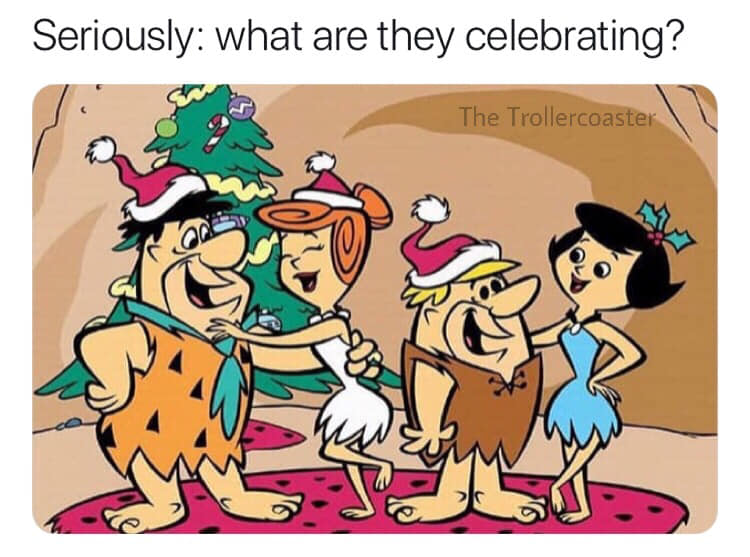 christmas funny meme - Seriously what are they celebrating? The Trollercoaster