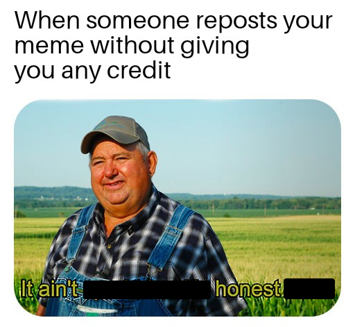 meme theft with a pic of a farmer saying 'it ain't honest'