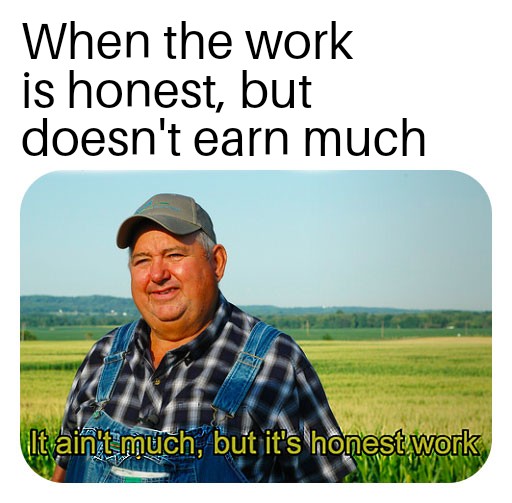 pic of a farmer saying 'it ain't much but it's honest work'