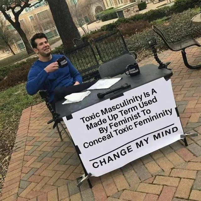 "change my mind" meme about toxic masculinity being fake