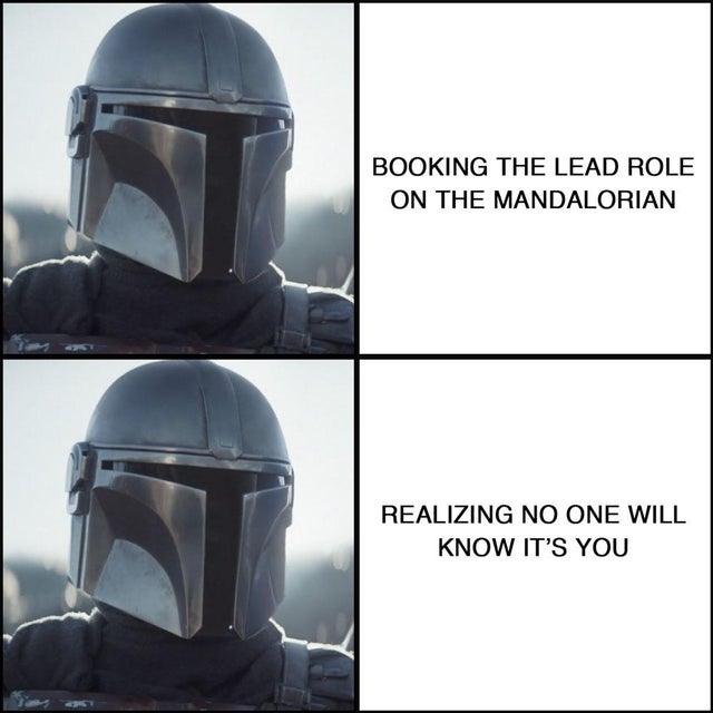 mandalorian memes - Booking The Lead Role On The Mandalorian Realizing No One Will Know It'S You