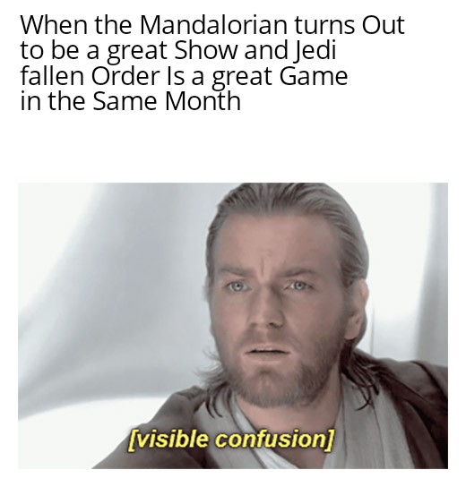 reddit wtf - When the Mandalorian turns Out to be a great show and Jedi fallen Order is a great Game in the Same Month visible confusion
