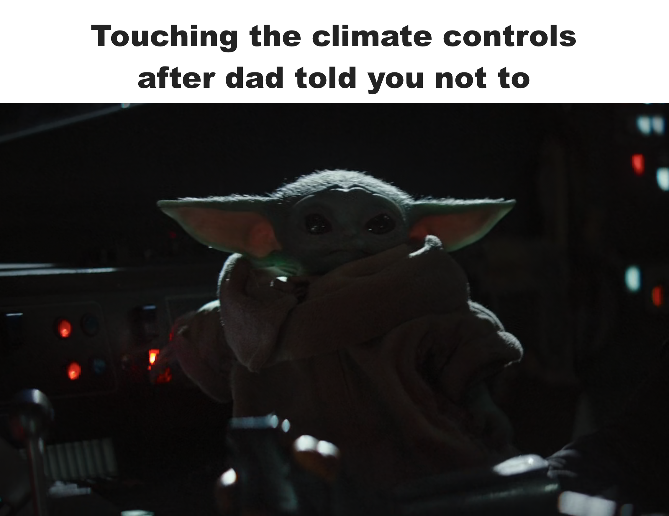 Yoda - Touching the climate controls after dad told you not to