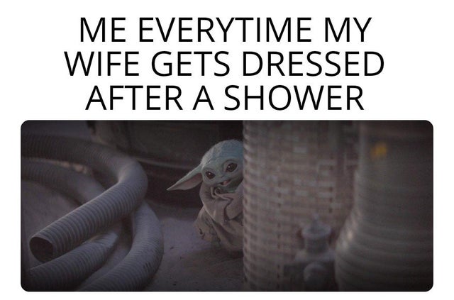photo caption - Me Everytime My Wife Gets Dressed After A Shower