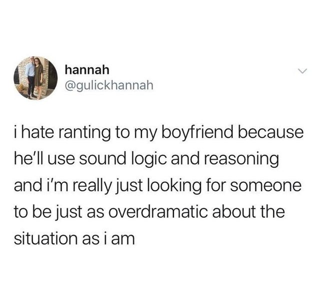 suicide memes reddit - hannah i hate ranting to my boyfriend because he'll use sound logic and reasoning and i'm really just looking for someone to be just as overdramatic about the situation as i am