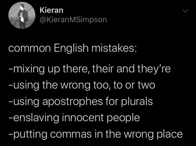 waiting for someone quotes - Kieran MSimpson common English mistakes mixing up there, their and they're using the wrong too, to or two using apostrophes for plurals enslaving innocent people putting commas in the wrong place