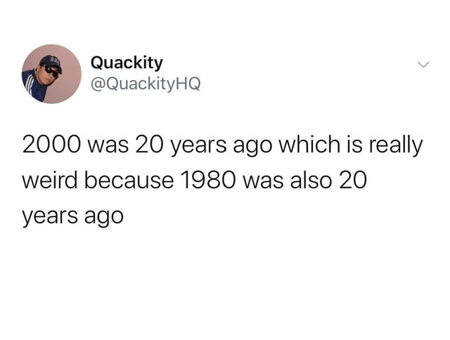 my future husband funny memes - Quackity 2000 was 20 years ago which is really weird because 1980 was also 20 years ago
