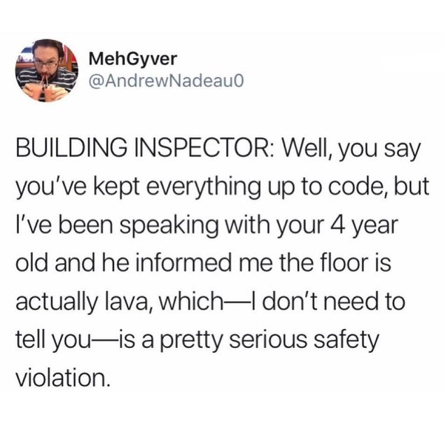 will bts disband - MehGyver Building Inspector Well, you say you've kept everything up to code, but I've been speaking with your 4 year old and he informed me the floor is actually lava, which I don't need to tell youis a pretty serious safety violation.