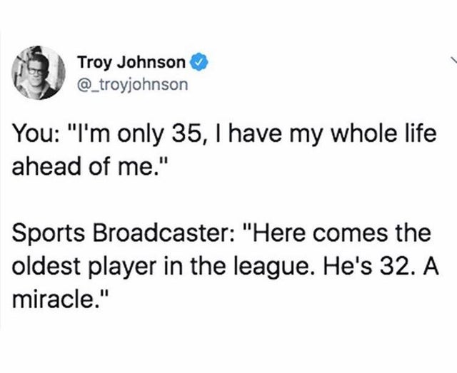 tweets against women - Troy Johnson You "I'm only 35, I have my whole life ahead of me." Sports Broadcaster "Here comes the oldest player in the league. He's 32. A miracle."