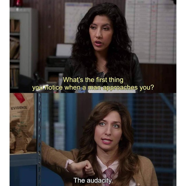Brooklyn Nine-Nine - What's the first thing you notice when a man approaches you? Evidence The audacity.