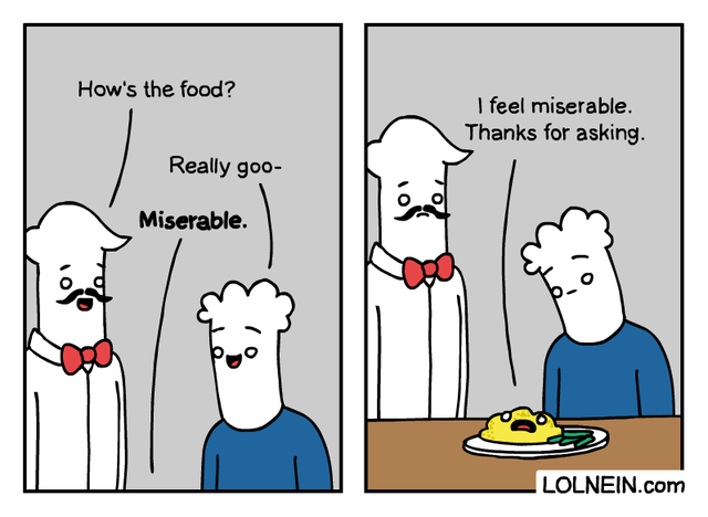 funny food comics - How's the food? I feel miserable. Thanks for asking. Really goo Miserable. Lolnein.com