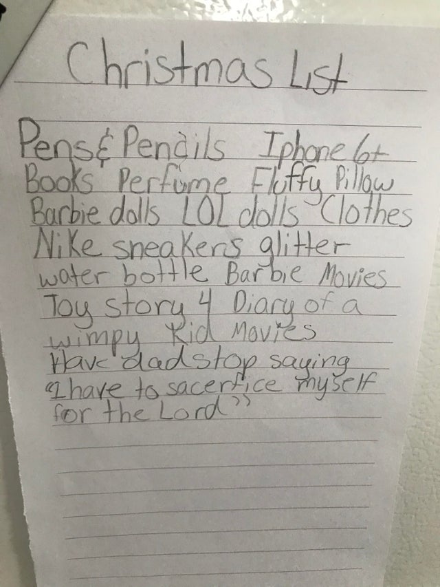 handwriting - Christmas List Pens & Pendils Iphone let Books Perfume Fluffy Pillow Barbie dolls Lol dolls Clothes Nike sneakers glitter water bottle Barbie Movies Toy story 4 Diary of a wimpy Kid Movies Have dad stop saying I have to sacerfice myself for