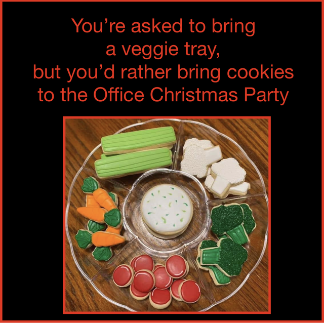 brother - You're asked to bring a veggie tray, but you'd rather bring cookies to the Office Christmas Party