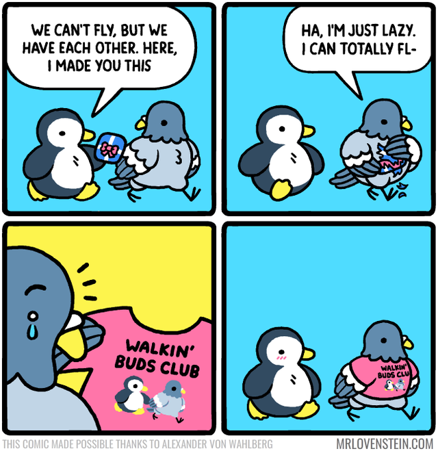 Comics - We Can'T Fly, But We Have Each Other. Here, I Made You This Ha, I'M Just Lazy. I Can Totally Fl oo Walkin' Buds Club Walkin Buds Clu This Comic Made Possible Thanks To Alexander Von Wahlberg Mrlovenstein.Com