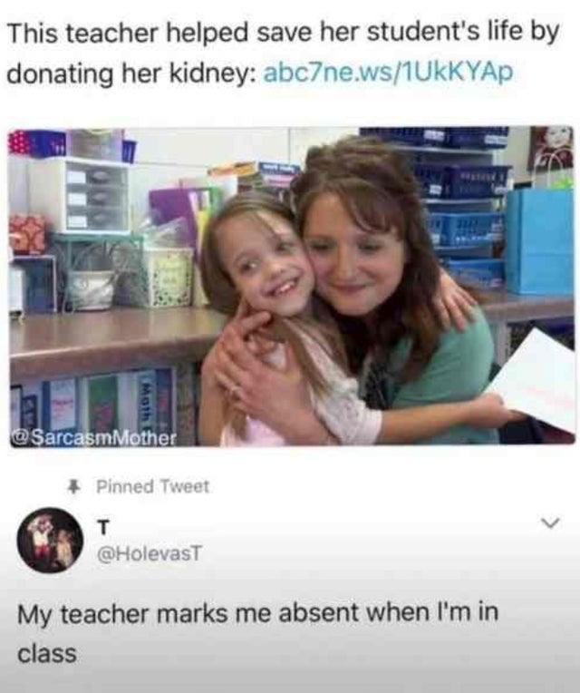 stomachache memes - This teacher helped save her student's life by donating her kidney abc7ne.ws1UkKYAP Moth Pinned Tweet My teacher marks me absent when I'm in class