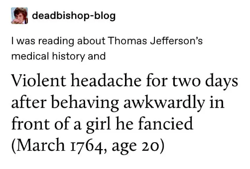 handwriting - deadbishopblog I was reading about Thomas Jefferson's medical history and Violent headache for two days after behaving awkwardly in front of a girl he fancied , age 20