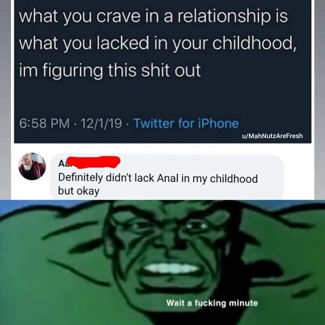 incredible hulk cartoon - what you crave in a relationship is what you lacked in your childhood, im figuring this shit out 12119 Twitter for iPhone uMahNutzAreFresh Definitely didn't lack Anal in my childhood but okay Wait a fucking minute