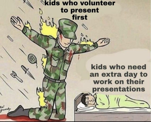 kids who volunteer to present first meme - kids who volunteer O to present first My sis first { kids who need an extra day to work on their presentations