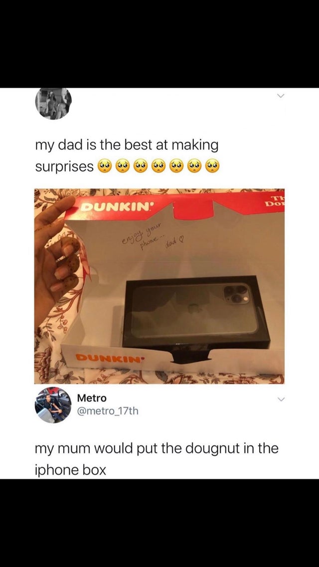 screenshot - my dad is the best at making surprises osos 68 68 68 Dunkin enjoy your dad Phone Dunkin Metro my mum would put the dougnut in the iphone box