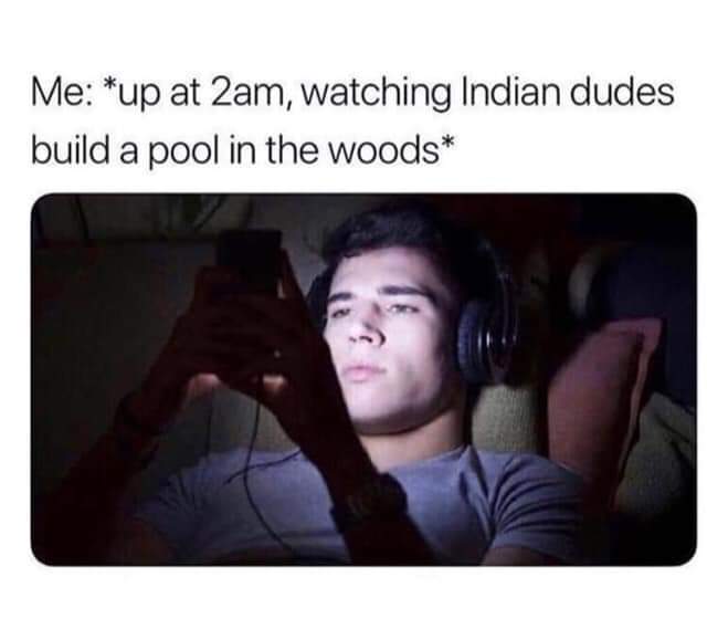 indian dudes building pools - Me up at 2am, watching Indian dudes build a pool in the woods
