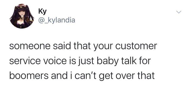 shoe - Ky someone said that your customer service voice is just baby talk for boomers and i can't get over that