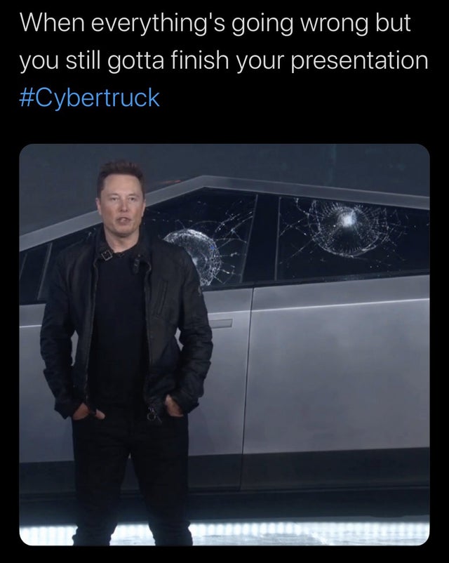 tesla cybertruck fail - When everything's going wrong but you still gotta finish your presentation