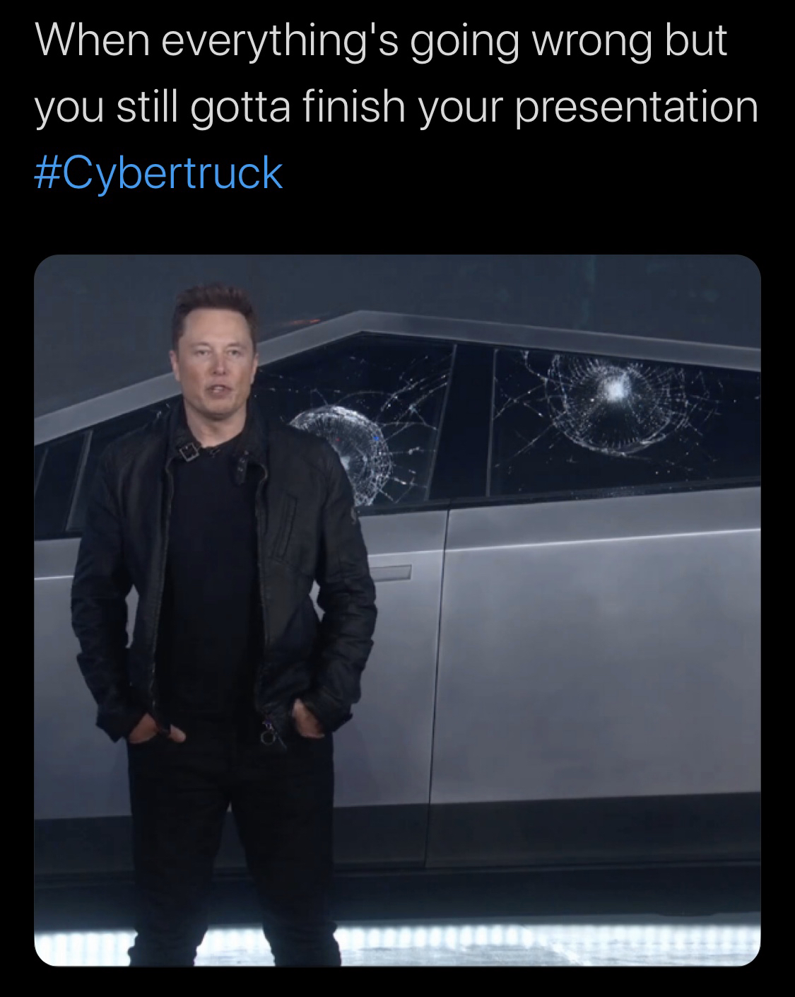 tesla cybertruck memes - When everything's going wrong but you still gotta finish your presentation,
