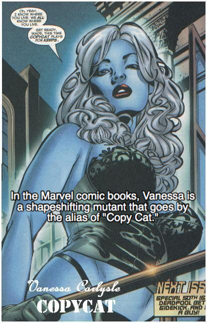 marvel copycat hot - I Know Whers You Li We All Noume Get Rense Popatlas For Korps In the Marvel comic books, Vanessa is a shapeshifting mutant that goes by the alias of "Copy Cat." Next 5 Vanessa Cadysle Copycat Special Soth 16 Deadpool Het Sidekagu