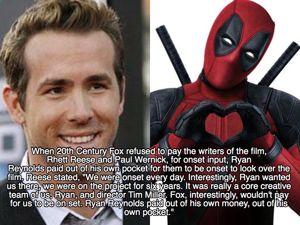 deadpool facts - When 20th Century Fox refused to pay the writers of the film, Rhett Reese and Paul Wernick, for onset input, Ryan Reynolds paid out of his own pocket for them to be onset to look over the film. Reese stated, "We were onset every day. Inte
