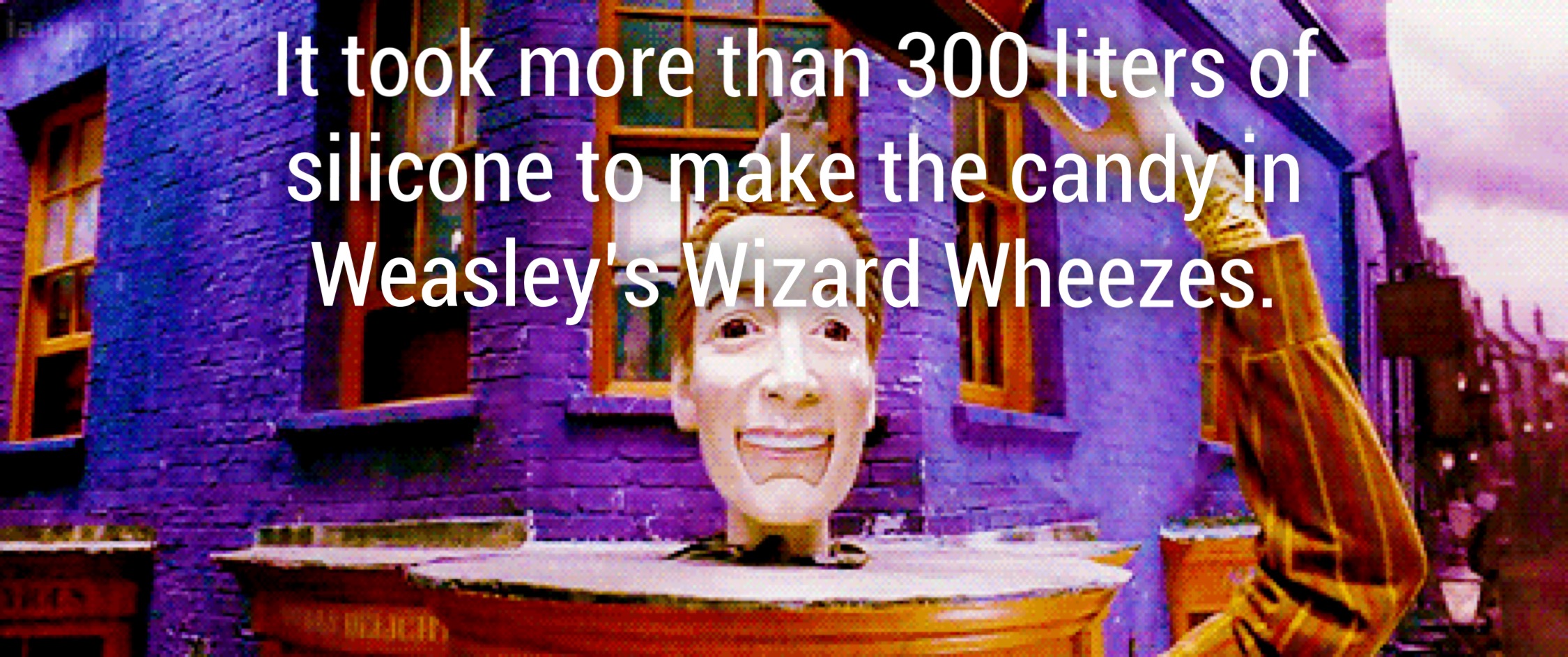 religion - It took more than 300 liters of silicone to make the candy in Weasley'sWizard Wheezes.
