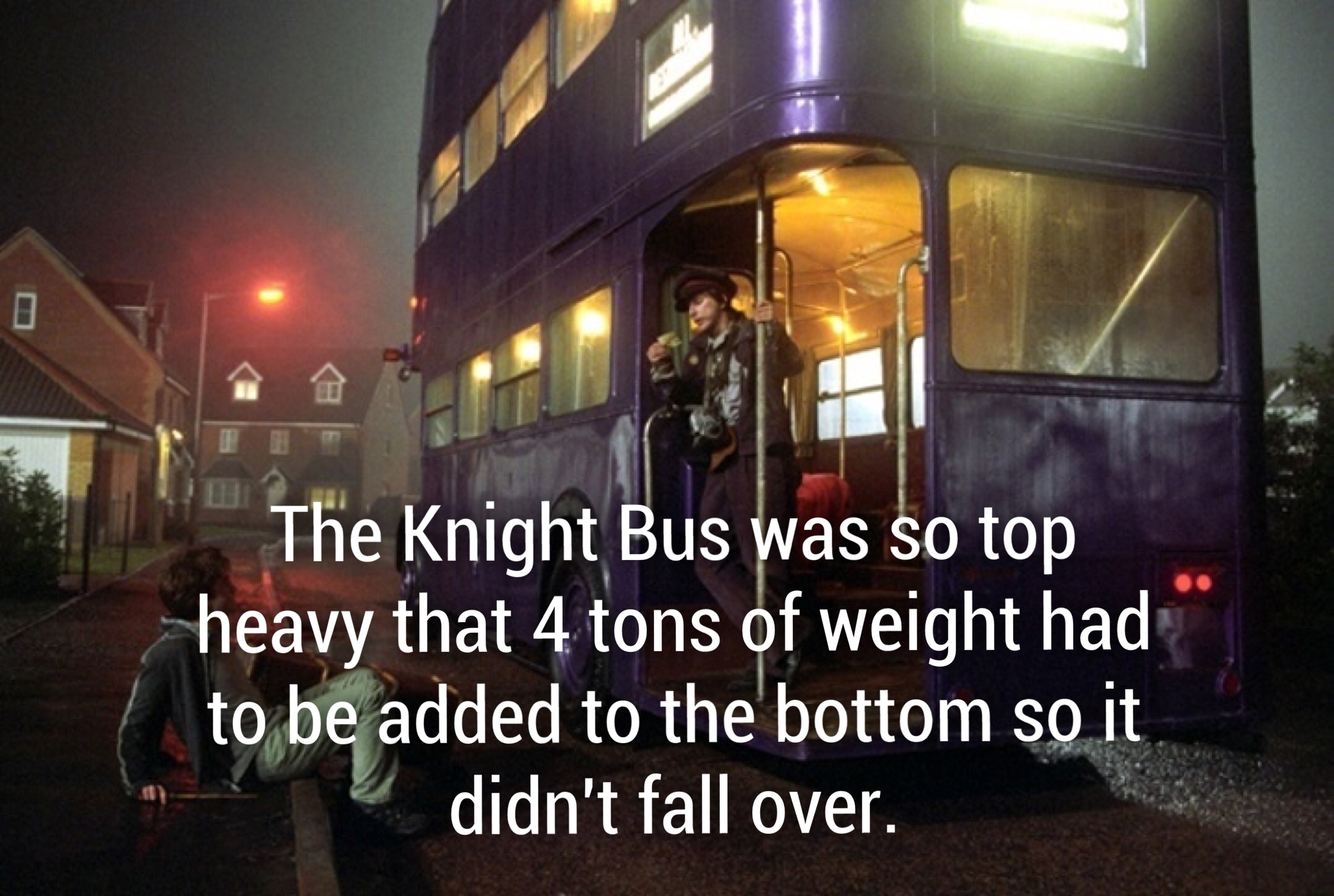 harry potter and the prisoner of azkaban knight bus - The Knight Bus was so top heavy that 4 tons of weight had to be added to the bottom so it didn't fall over.