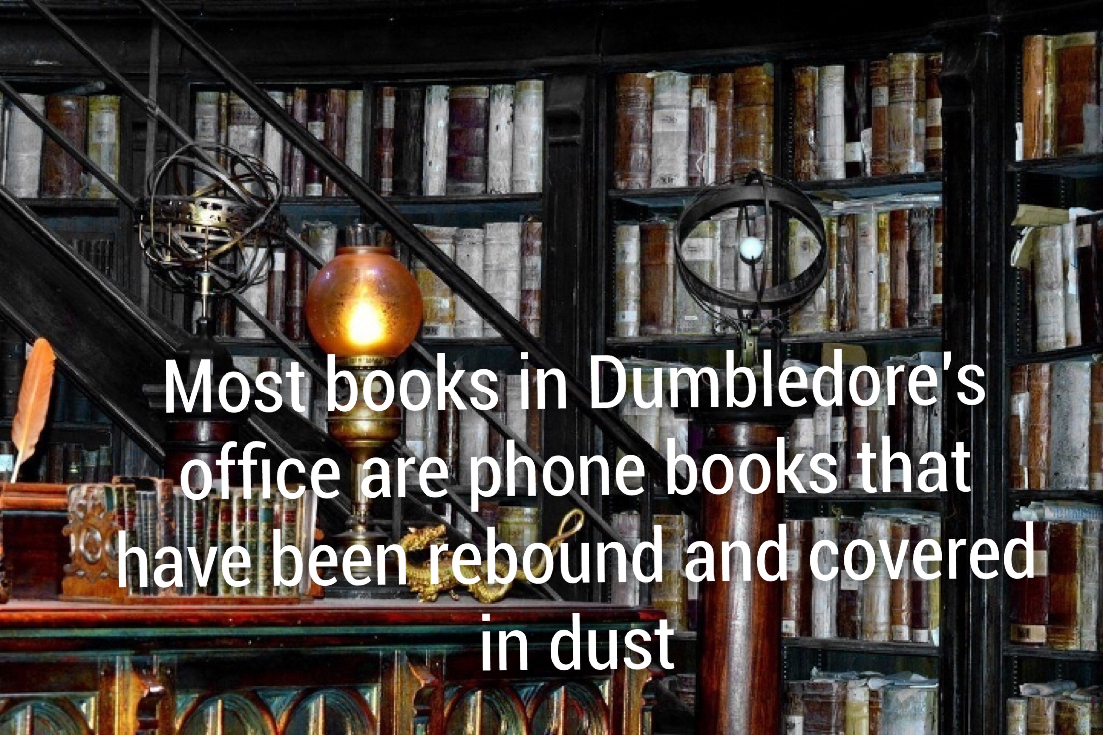 library - Most books in Dumbledore's office are phone books that have been rebound and covered in aust T Tra I N in dust
