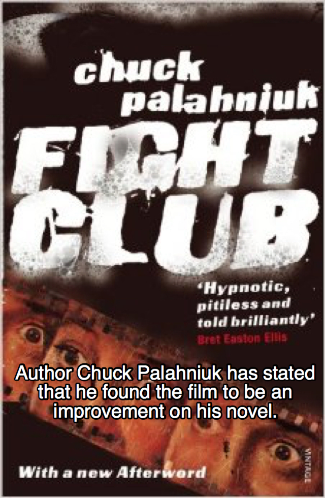 poster - chuck palahniuk Ficht Club 'Hypnotic, pitiless and told brilliantly Bret Easton Ellis Author Chuck Palahniuk has stated that he found the film to be an improvement on his novel. With a new Afterward Vintage