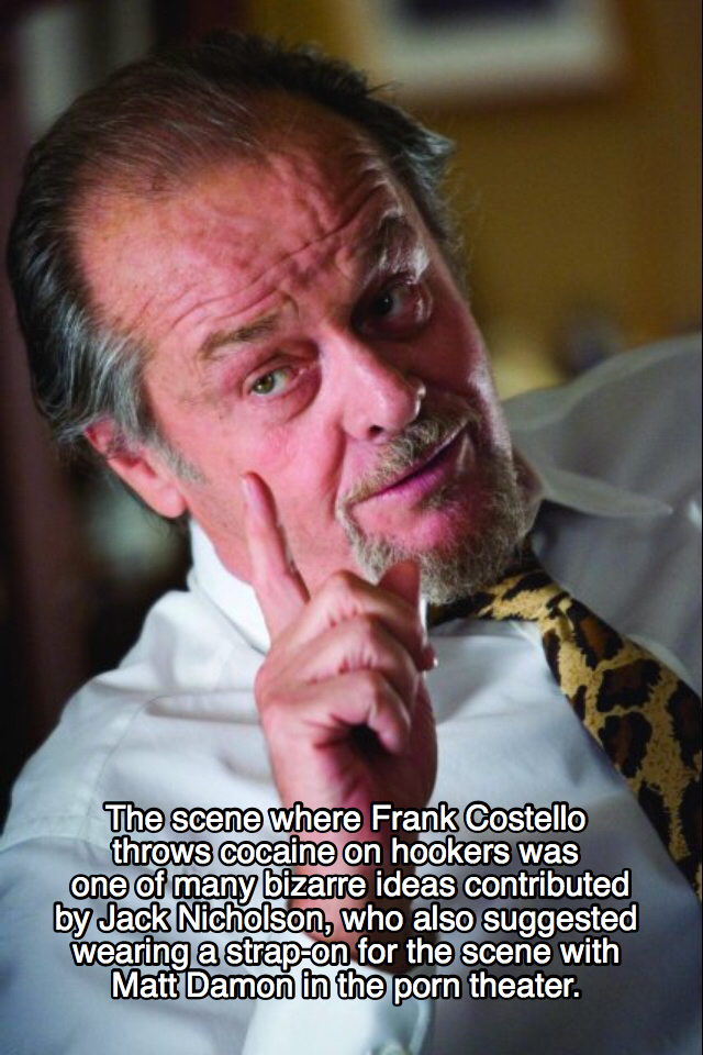 movie facts - jack nicholson the departed - The scene where Frank Costello throws cocaine on hookers was one of many bizarre ideas contributed by Jack Nicholson, who also suggested wearing a strapon for the scene with Matt Damon in the porn theater.