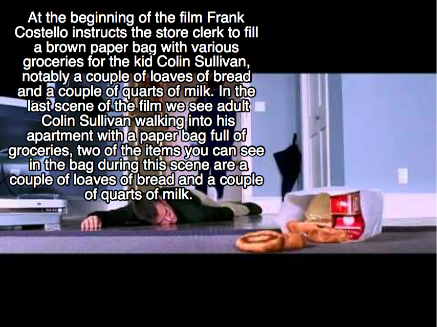 movie facts - display device - At the beginning of the film Frank Costello instructs the store clerk to fill a brown paper bag with various groceries for the kid Colin Sullivan, notably a couple of loaves of bread and a couple of quarts of milk. In the Ta