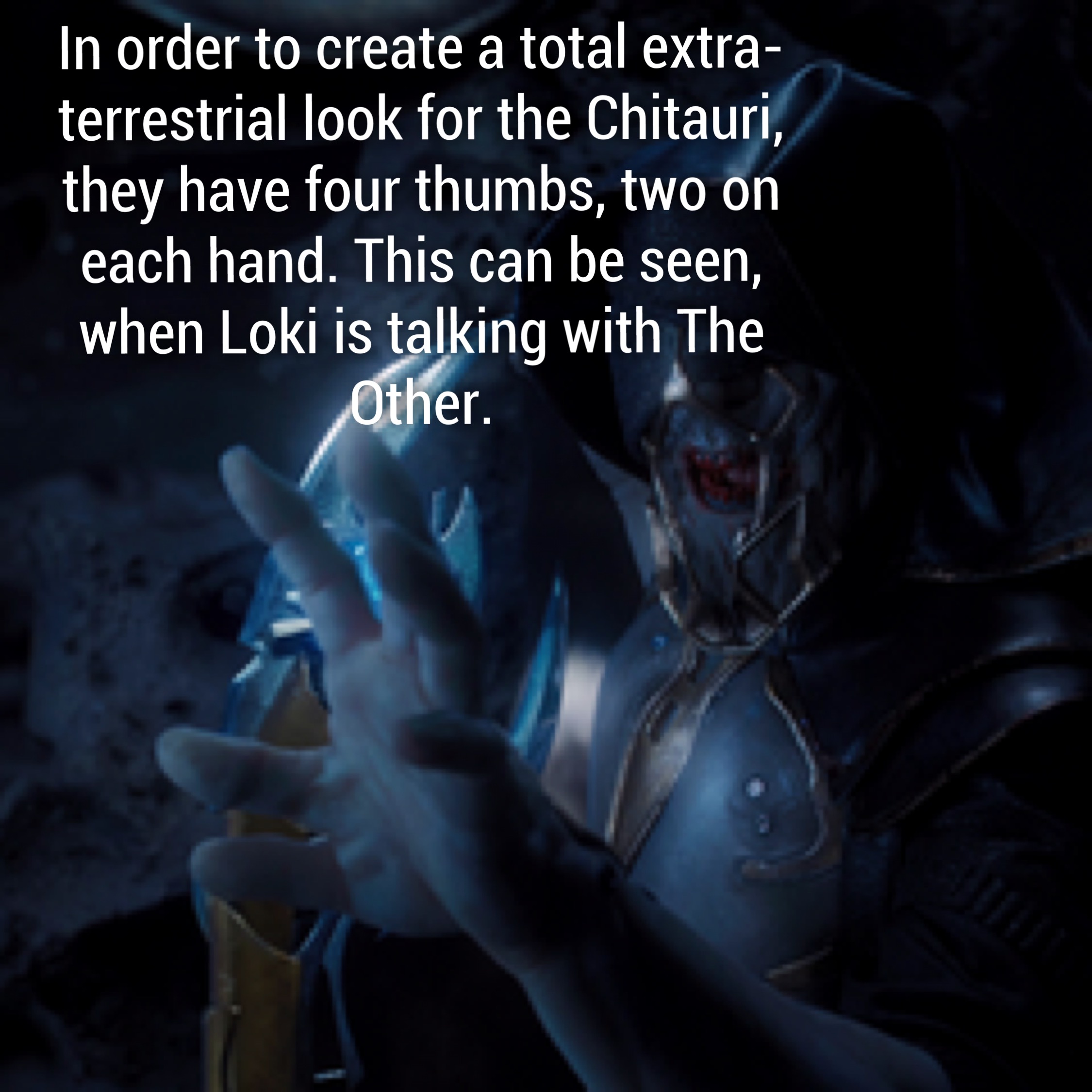 other guardians - In order to create a total extra terrestrial look for the Chitauri, they have four thumbs, two on each hand. This can be seen, when Loki is talking with The Other.