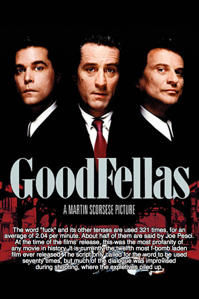 goodfellas facts - goodfellas 1990 - GoodFellas A Martin Scorsese Picture The word "fuck" and its other tenses are used 321 times, for an average of 2.04 per minute. About half of them are said by Joe Pesci. At the time of the films' release, this was the