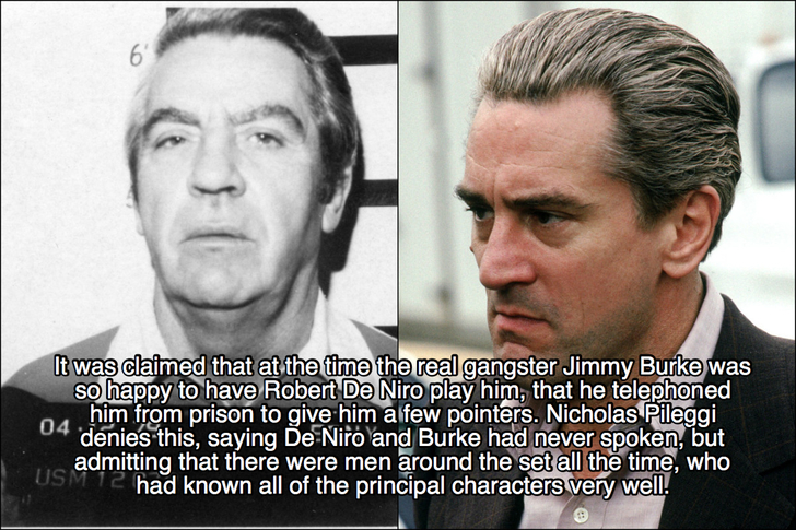 goodfellas facts - jimmy conway - 6' It was claimed that at the time the real gangster Jimmy Burke was so happy to have Robert De Niro play him, that he telephoned him from prison to give him a few pointers. Nicholas Pileggi denies this, saying De Niro an