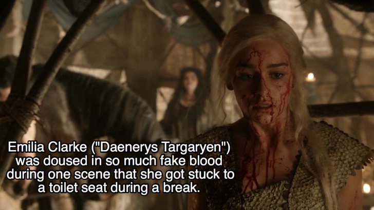 game of thrones blood scene - Emilia Clarke "Daenerys Targaryen", was doused in so much fake blood during one scene that she got stuck to a toilet seat during a break.
