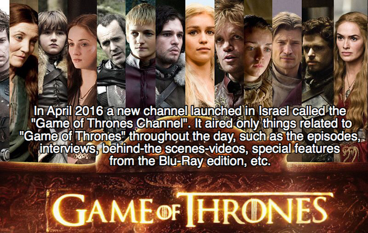 game of thrones facts - In a new channel launched in Israel called the "Game of Thrones Channel". It aired only things related to "Game of Thrones" throughout the day, such as the episodes, interviews, behindthe scenes videos, special features from the Bl