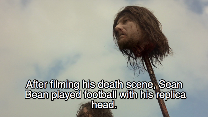 beard - After filming his death scene, Sean Bean played football with his replica head.