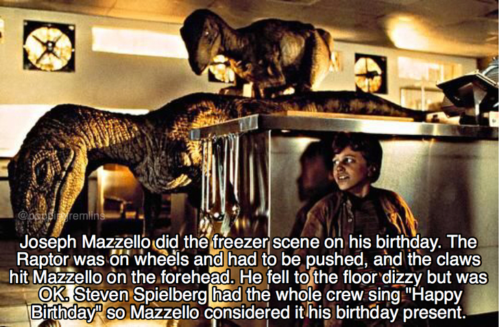 jurassic park 4 - papremlins Joseph Mazzello did the freezer scene on his birthday. The Raptor was on wheels and had to be pushed, and the claws hit Mazzello on the forehead. He fell to the floor dizzy but was Ok. Steven Spielberg had the whole crew sing 