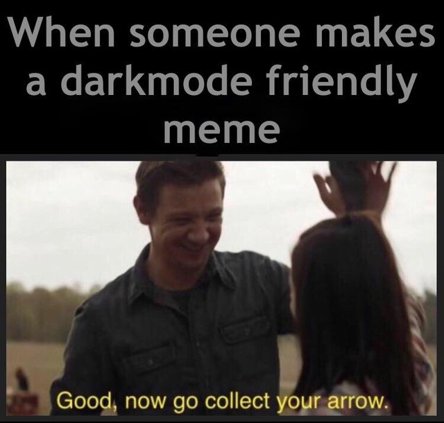 light mode memes - When someone makes a darkmode friendly meme Good, now go collect your arrow.