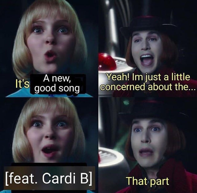 song memes - A new, It's good song Yeah! Im just a little concerned about the... feat. Cardi B That part