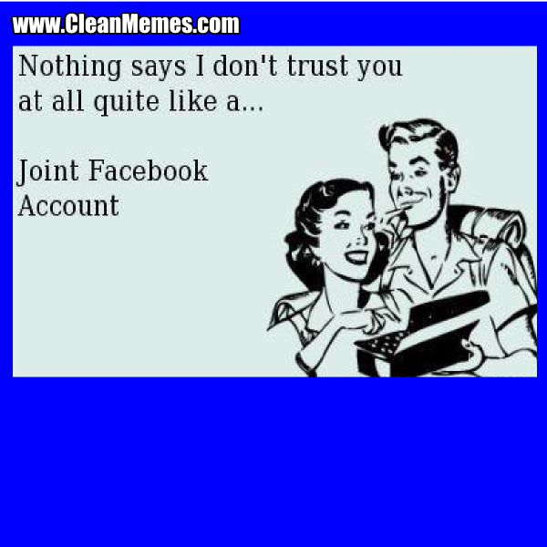random pic nothing says i trust you like a joint facebook account - Nothing says I don't trust you at all quite a... Joint Facebook Account