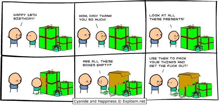 cyanide happiness birthday - Happy 18TH Birthday! Wow, Dad! Thank You So Much! Look At All These Presents Are All These Boxes Empty? Use Them To Pack Your Things And Get The Fuck Out! Cyanide and Happiness Explosm.net