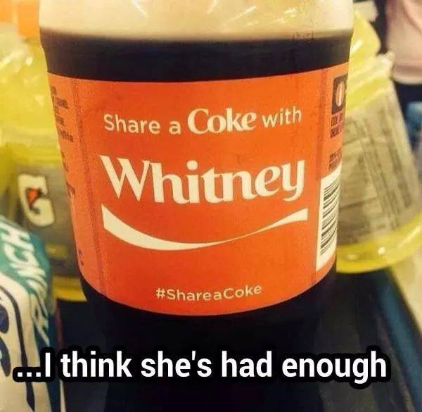 share a coke with whitney - a Coke with Whitney a Coke ...I think she's had enough