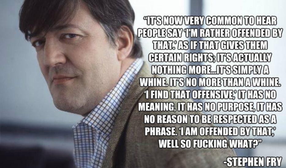 stephen fry offended - It'S Now Very Common To Hear People Say Um Rather Offended By That. As If That Gives Them Certain Rights. It'S Actually Nothing More...It'S Simplya Whine. It'S No More Thana Whine Al Find That Offensive It Has No Meaning, It Has No 